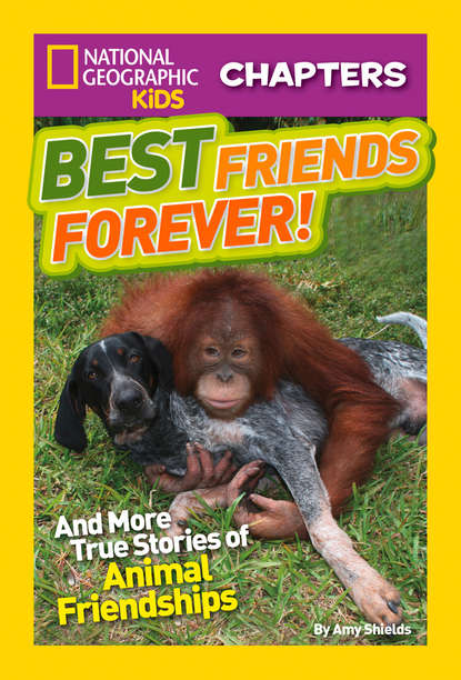 Amy  Shields - National Geographic Kids Chapters: Best Friends Forever: And More True Stories of Animal Friendships