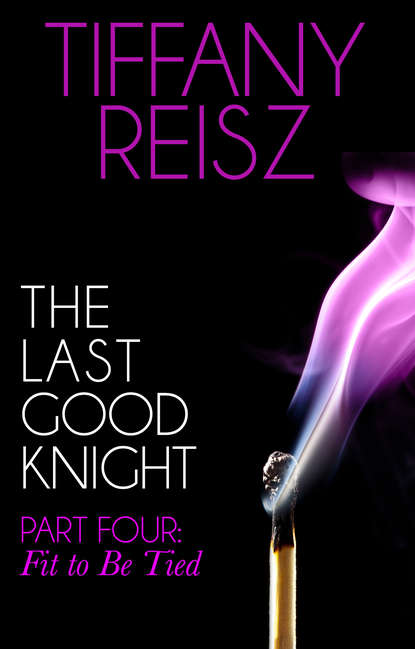 Tiffany  Reisz - The Last Good Knight Part IV: Fit to Be Tied