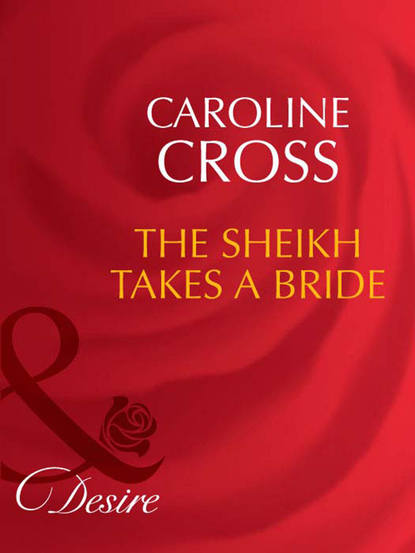Caroline Cross — The Sheikh Takes A Bride