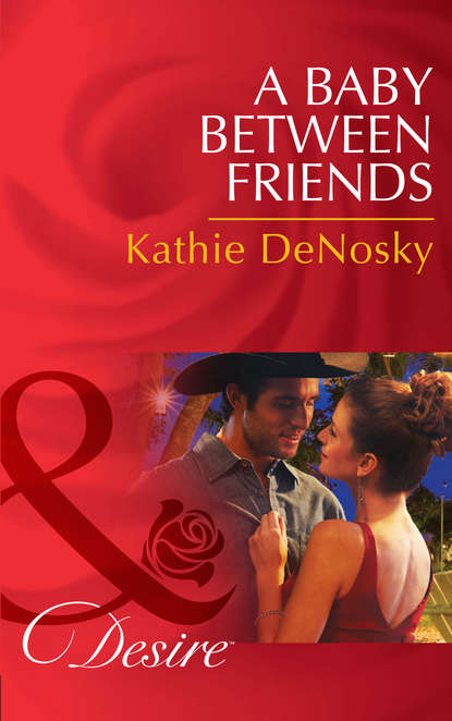 Kathie DeNosky — A Baby Between Friends