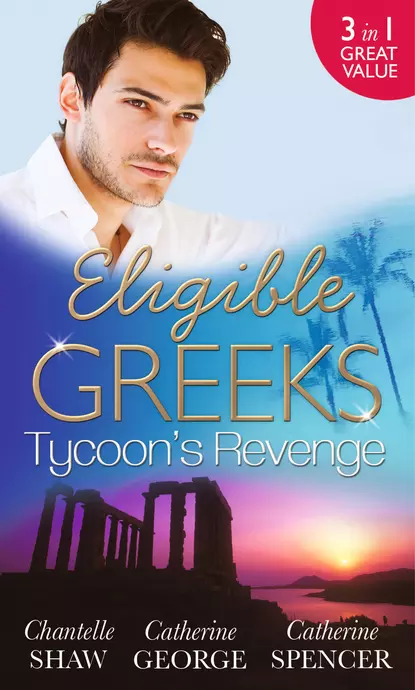 Обложка книги Eligible Greeks: Tycoon's Revenge: Proud Greek, Ruthless Revenge / The Power of the Legendary Greek / The Greek Millionaire's Mistress, Шантель Шоу