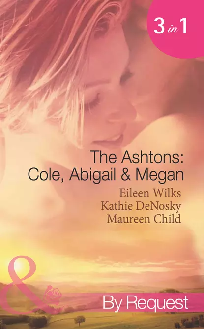 Обложка книги The Ashtons: Cole, Abigail and Megan: Entangled / A Rare Sensation / Society-Page Seduction, Maureen Child