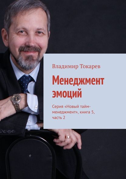 Владимир Токарев - Менеджмент эмоций. Серия «Новый тайм-менеджмент», книга 5, часть 2