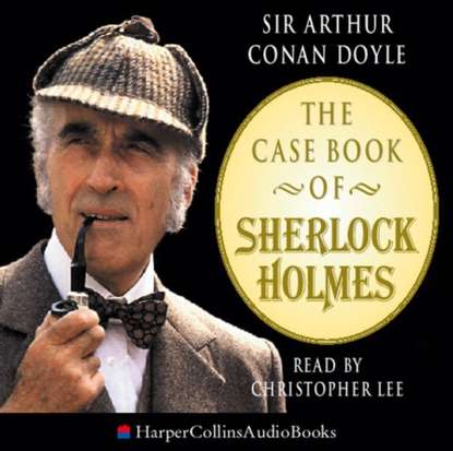 Sir Arthur Conan Doyle - Casebook of Sherlock Holmes