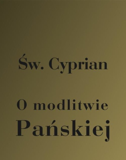 Św. Cyprian z Kartaginy - O modlitwie Pańskiej