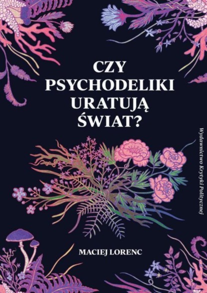 Maciej Lorenc - Czy psychodeliki uratują świat?