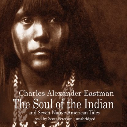 Charles Alexander Eastman - Soul of the Indian and Seven Native American Tales