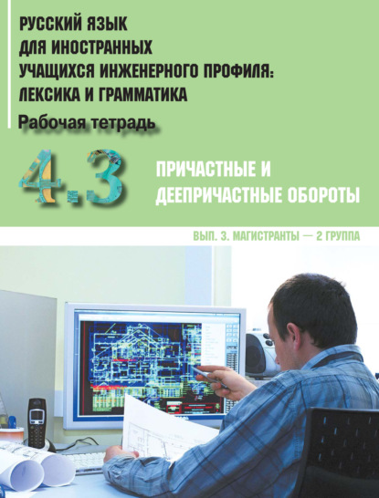 Коллектив авторов - Русский язык для иностранных учащихся инженерного профиля: лексика и грамматика. Часть 4. Причастные и деепричастные обороты. Выпуск 3. Магистранты – 2 группа