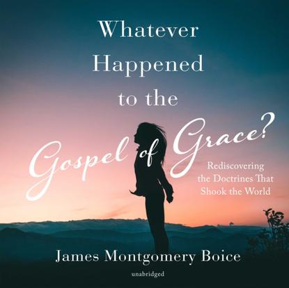 

Whatever Happened to the Gospel of Grace