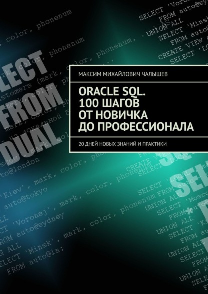 Oracle SQL. 100 шагов от новичка до профессионала. 20 дней новых знаний и практики - Максим Михайлович Чалышев