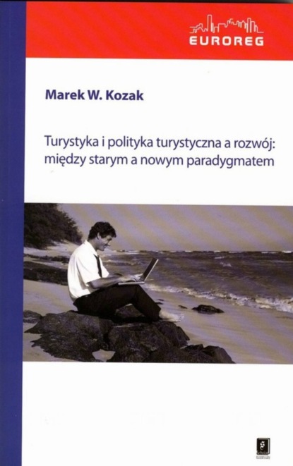 Marek Kozak - Turystyka i polityka turystyczna a rozwój: między starym a nowym paradygmatem