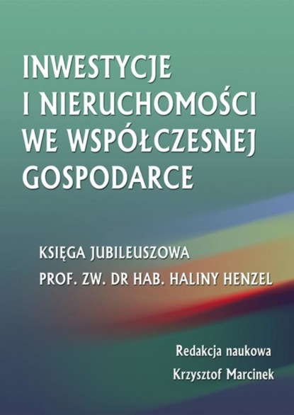 Группа авторов - Inwestycje i nieruchomości we współczesnej gospodarce. Księga jubileuszowa prof. zw. dr hab. Haliny Henzel