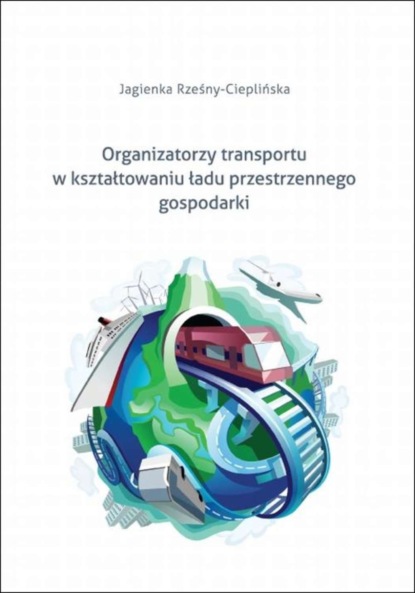 Jagienka Rześny-Cieplińska - Organizatorzy transportu w kształtowaniu ładu przestrzennego gospodarki