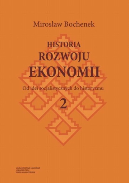 Mirosław Bochenek - Historia rozwoju ekonomii, t. 2: Od idei socjalistycznych do historyzmu