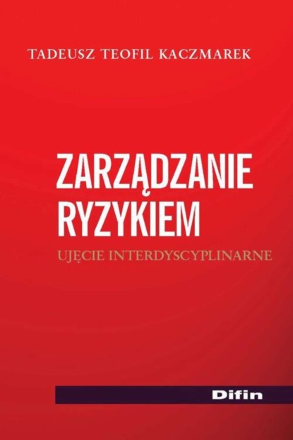 

Zarządzanie ryzykiem. Ujęcie interdyscyplinarne