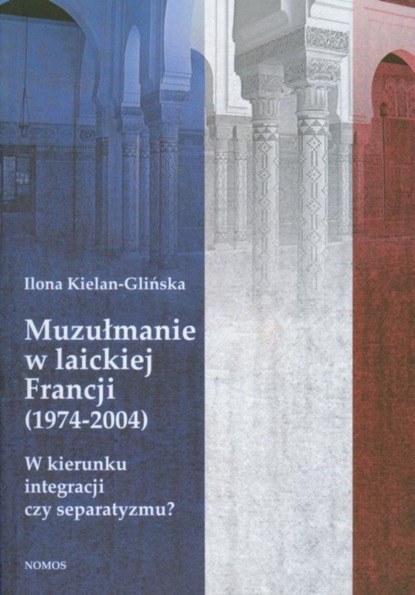 Ilona Kielan-Glińska - Muzułmanie w laickiej Francji 1974-2004