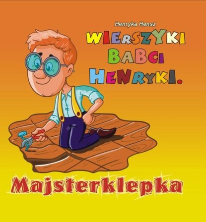 

Wierszyki babci Henryki. Majsterklepka