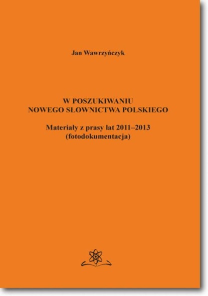 Jan Wawrzyńczyk - W poszukiwaniu nowego słownictwa polskiego Materiały z prasy lat 2011-2013 fotodokumentacja