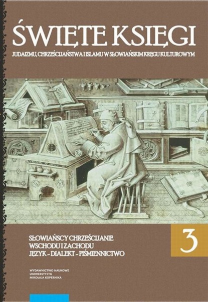 Группа авторов - Święte księgi judaizmu, chrześcijaństwa i islamu w słowiańskim kręgu kulturowym. Prace dedykowane Profesorowi Czesławowi Łapiczowi. Tom 3: Słowiańscy chrześcijanie Wschodu i Zachodu. Język - Dialekt - Piśmiennictwo
