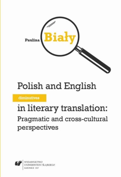 Paulina Biały - Polish and English diminutives in literary translation: Pragmatic and cross-cultural perspectives