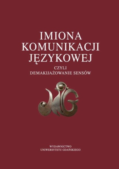 Группа авторов - Imiona komunikacji językowej czyli demakijażowanie sensów