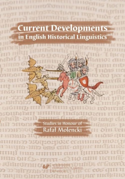 Группа авторов - Current Developments in English Historical Linguistics: Studies in Honour of Rafał Molencki