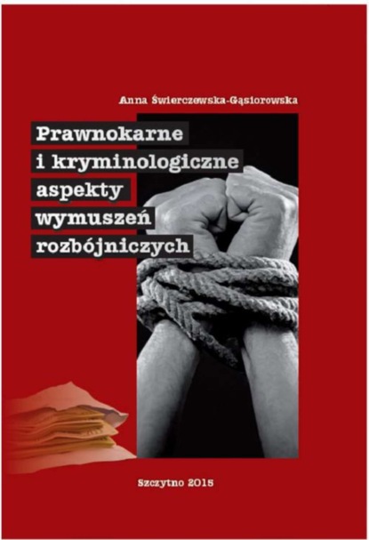 Anna Świerczewska-Gąsiorowska - Prawnokarne i kryminologiczne aspekty wymuszeń rozbójniczych