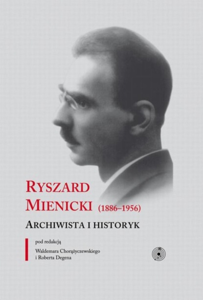 

Ryszard Mienicki (1886-1956). Archiwista i historyk