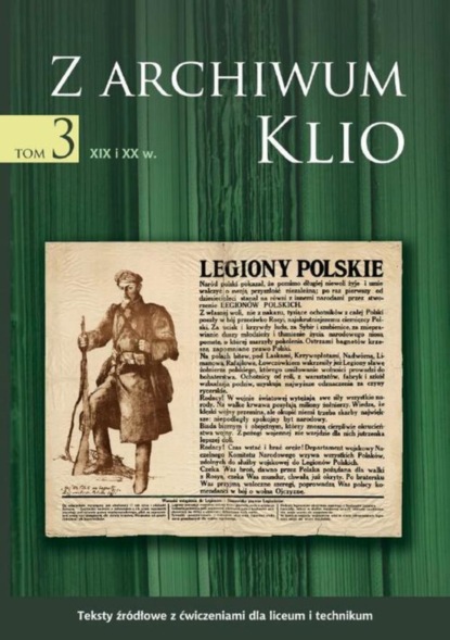 

Z archiwum Klio, tom 3: XIX i XX w. Teksty źródłowe z ćwiczeniami dla liceum i technikum