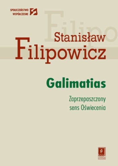 Stanisław Filipowicz - Galimatias. Zaprzepaszczony sens Oświecenia