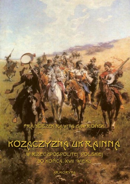 Franciszek Rawita Gawroński - Kozaczyzna ukrainna w Rzeczpospolitej Polskiej do końca XVIII wieku. Zarys polityczno-historyczny