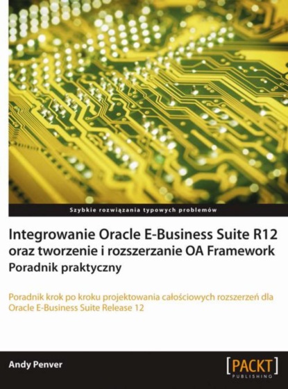 Andy Penver - Integrowanie Oracle E-Business Suite R12 oraz tworzenie i rozszerzanie OA Framework. Poradnik praktyczny