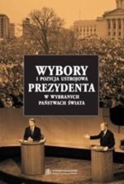 Radosław Zych - Wybory i pozycja ustrojowa prezydenta w wybranych państwach świata