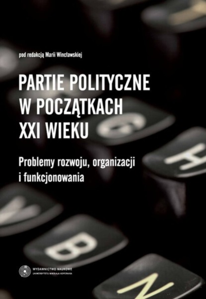 Группа авторов - Partie polityczne w początkach XXI wieku. Problemy rozwoju, organizacji i funkcjonowania