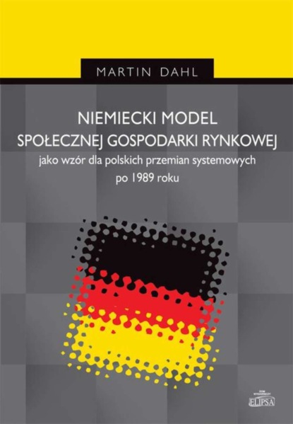 Martin Dahl - Niemiecki model społecznej gospodarki rynkowej jako wzór dla polskich przemian systemowych po 1989 r