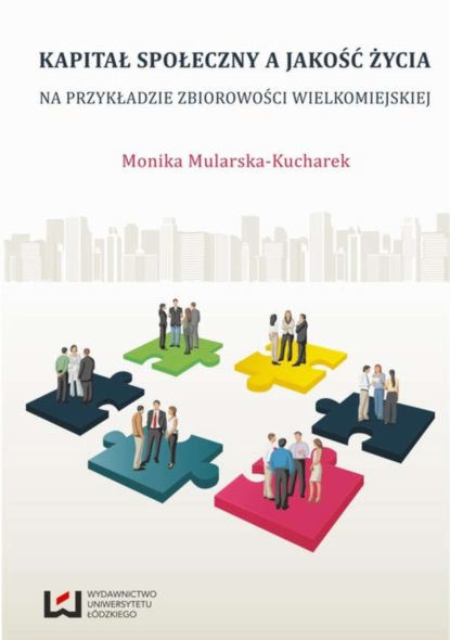 Monika Mularska-Kucharek - Kapitał społeczny a jakość życia. Na przykładzie zbiorowości wielkomiejskiej