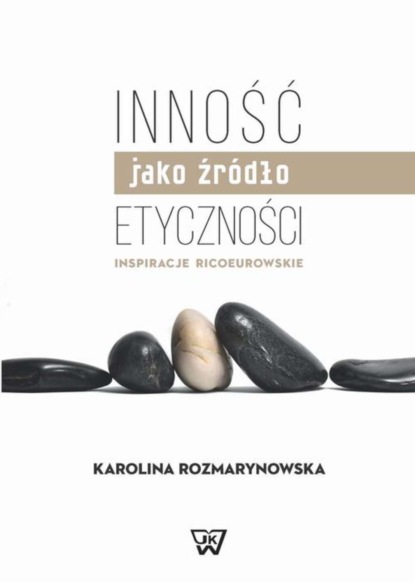 Karolina Rozmarynowska - Inność jako źródło etyczności. Inspiracje Ricoeurowskie