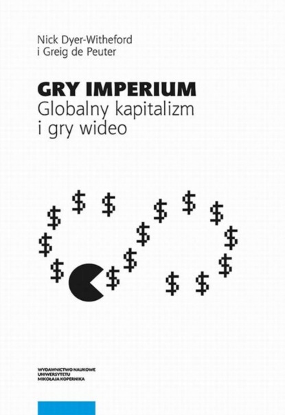 Nick Dyer-Witheford - Gry Imperium. Globalny kapitalizm i gry wideo