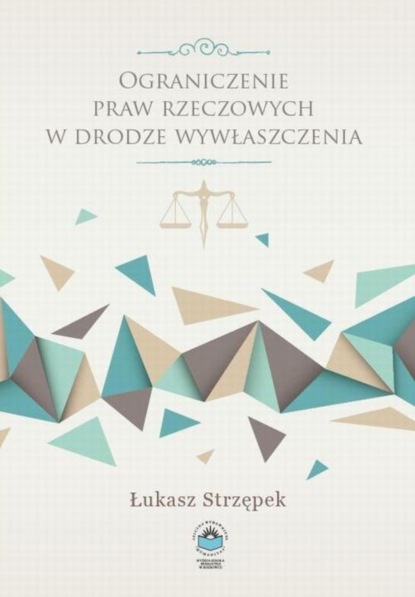 Łukasz Strzępek - Ograniczenie praw rzeczowych w drodze wywłaszczenia