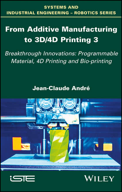 Jean-Claude André - From Additive Manufacturing to 3D/4D Printing