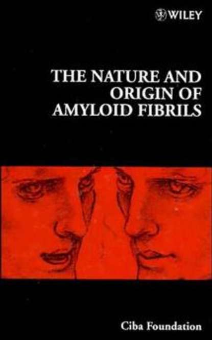 The Nature and Origin of Amyloid Fibrils - Gregory Bock R.