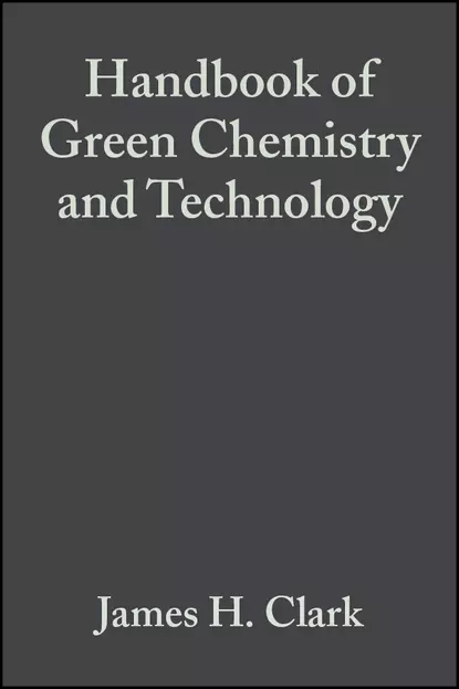 Обложка книги Handbook of Green Chemistry and Technology, James Clark H.