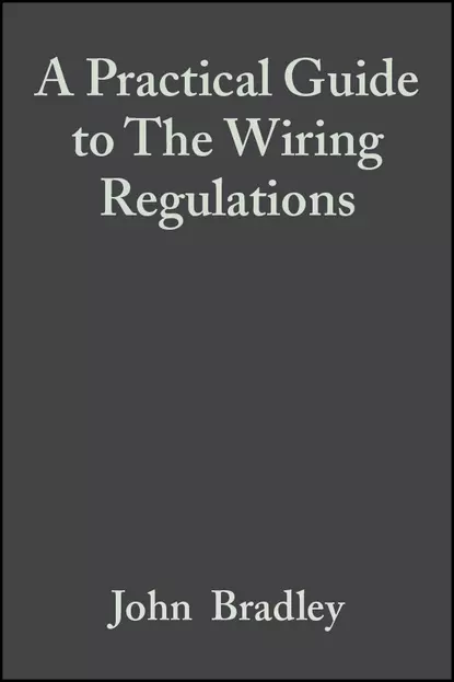 Обложка книги A Practical Guide to The Wiring Regulations, John  Bradley