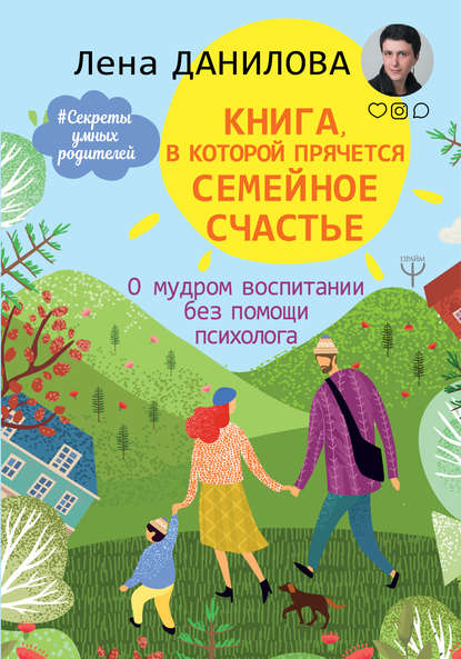 Лена Данилова — Книга, в которой прячется семейное счастье. О мудром воспитании без помощи психолога
