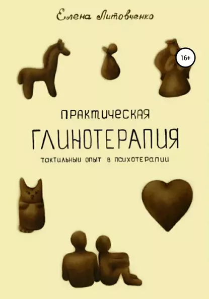 Обложка книги Практическая глинотерапия. Тактильный опыт в психотерапии, Елена Литовченко