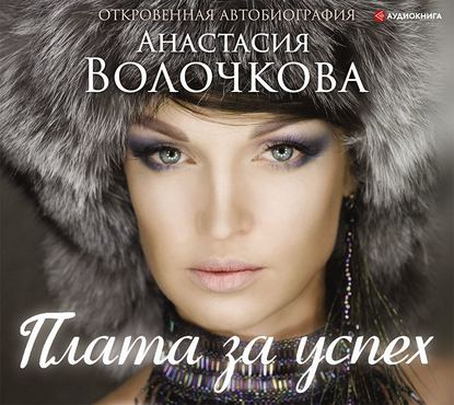 Анастасия Волочкова - Плата за успех. Откровенная автобиография