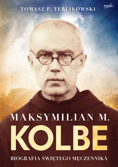 Tomasz Terlikowski - Maksymilian M. Kolbe
