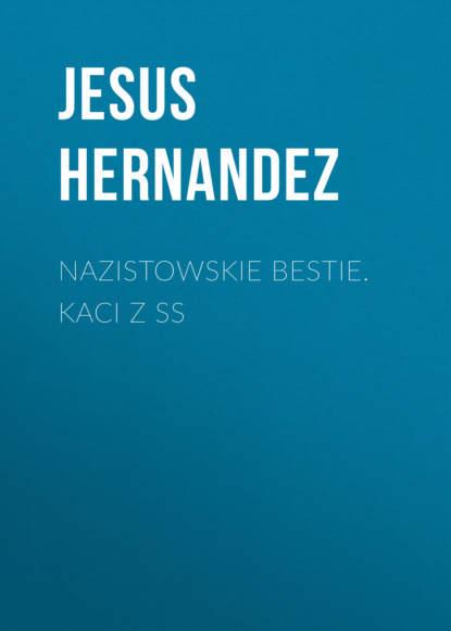 Jesus Hernandez - Nazistowskie bestie. Kaci z SS