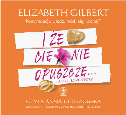 Elizabeth Gilbert — I że cię nie opuszczę...