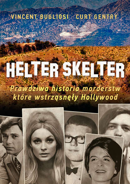 Vincent  Bugliosi - Helter Skelter. Prawdziwa historia morderstw, które wstrząsnęły Hollywood. Kulisy zbrodni Mansona